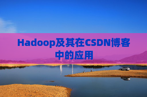 Hadoop及其在CSDN博客中的应用